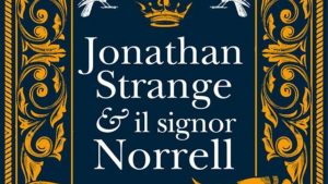 Jonathan Strange & il signor Norrell: dopo 17 anni c’è ancora bisogno di Susanna Clarke