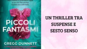 Piccoli Fantasmi di Gregg Dunnett: un thriller emotivo tra dolore e verità